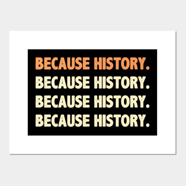 Funny history saying because history for history lover History